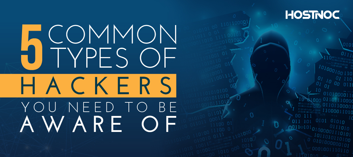 5 Common Types of Hackers You Need To Be Aware of | HOSTNOC