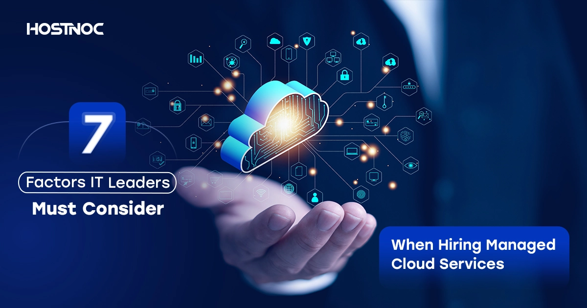 7 Factors IT Leaders Must Consider When Hiring Managed Cloud Services